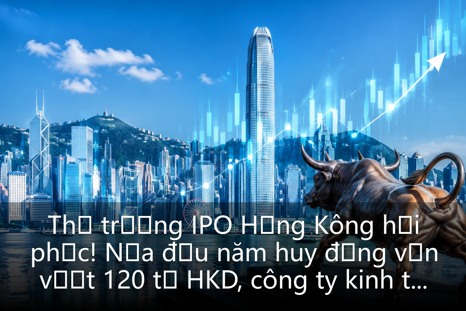 Thị trường IPO Hồng Kông hồi phục! Nửa đầu năm huy động vốn vượt 120 tỷ HKD, công ty kinh tế mới là trụ cột