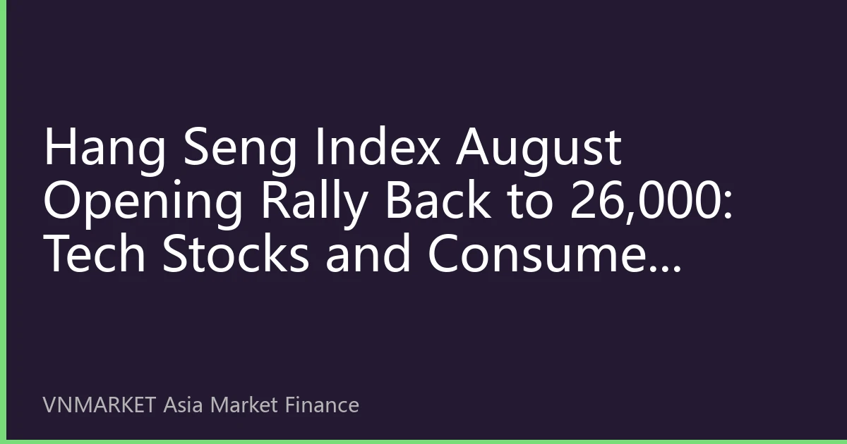 Hang Seng Index August Opening Rally Back to 26,000: Tech Stocks and Consumer Leaders Drive Dual-Engine Growth – Where Is the Market Heading?