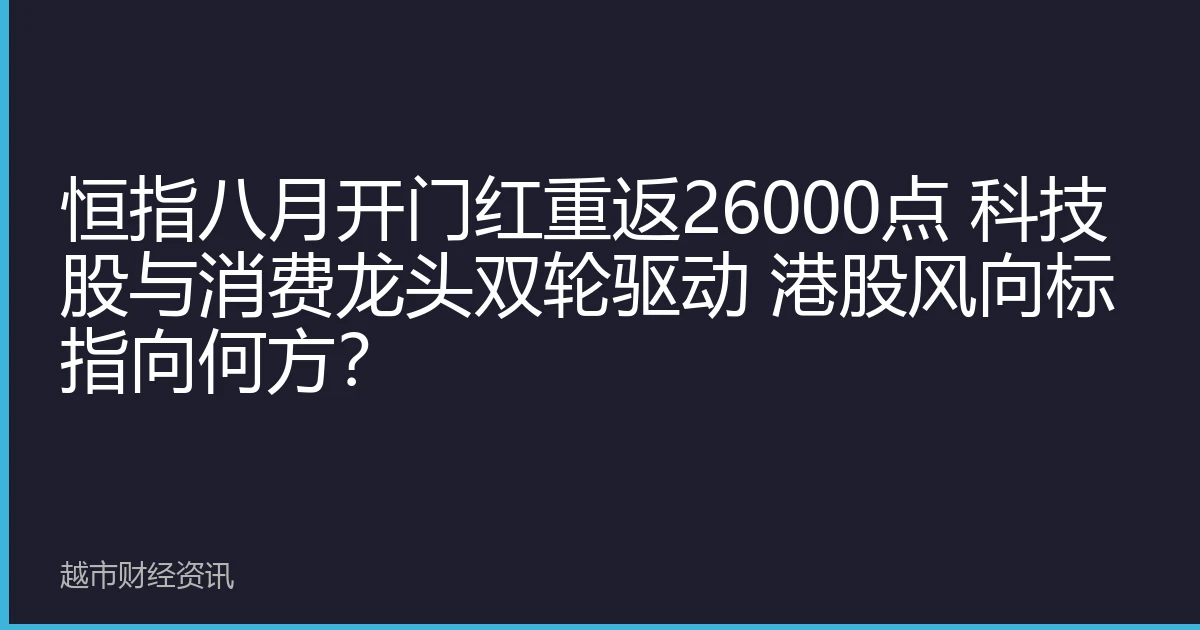 恒指八月开门红重返26000点 科技股与消费龙头双轮驱动 港股风向标指向何方？