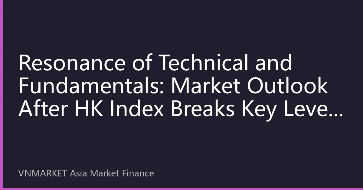 Resonance of Technical and Fundamentals: Market Outlook After HK Index Breaks Key Level in August 2026