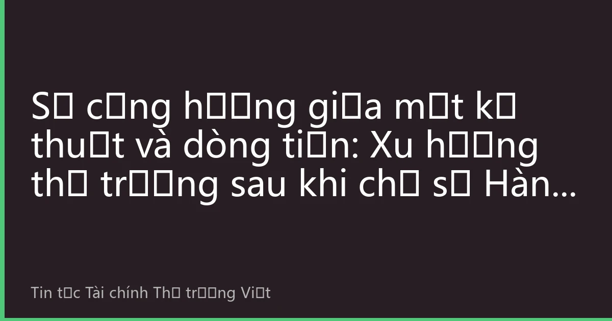 Sự cộng hưởng giữa mặt kỹ thuật và dòng tiền: Xu hướng thị trường sau khi chỉ số Hàng chỉ phá vỡ mức quan trọng vào tháng 8 năm 2026