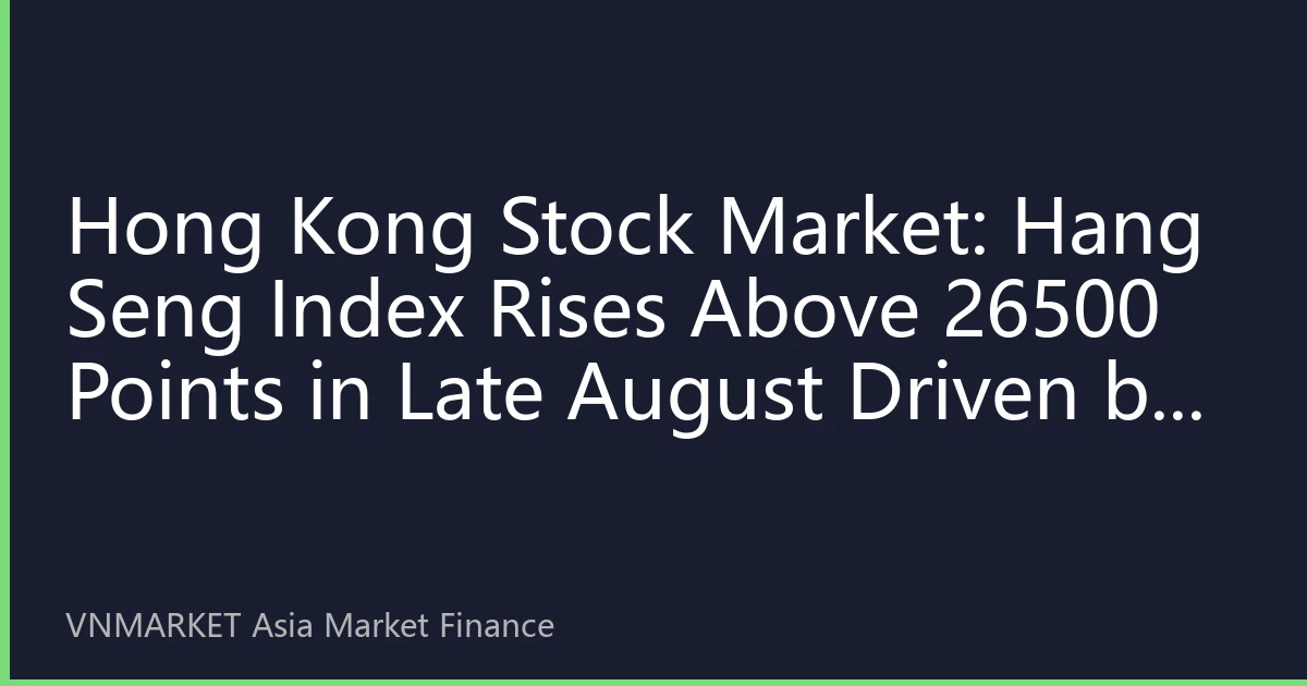Hong Kong Stock Market: Hang Seng Index Rises Above 26500 Points in Late August Driven by Tech and Financial Sectors