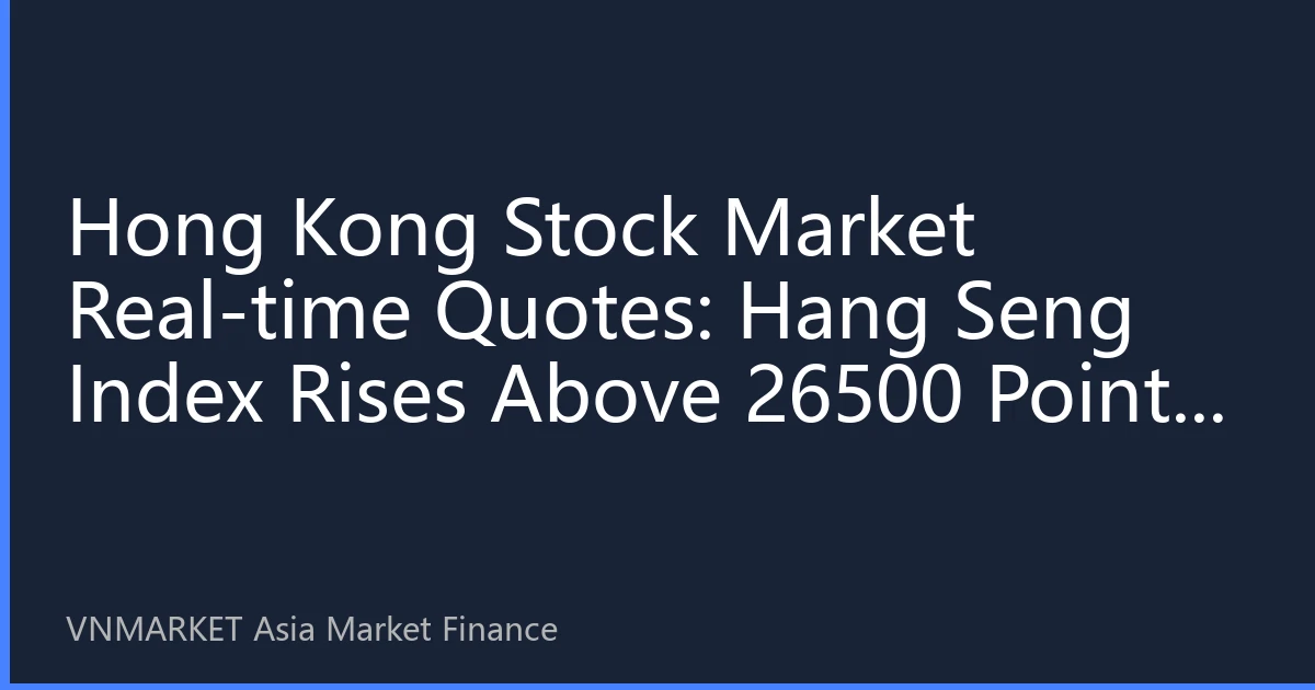 Hong Kong Stock Market Real-time Quotes: Hang Seng Index Rises Above 26500 Points in Late August Driven by Tech and Financial Sectors