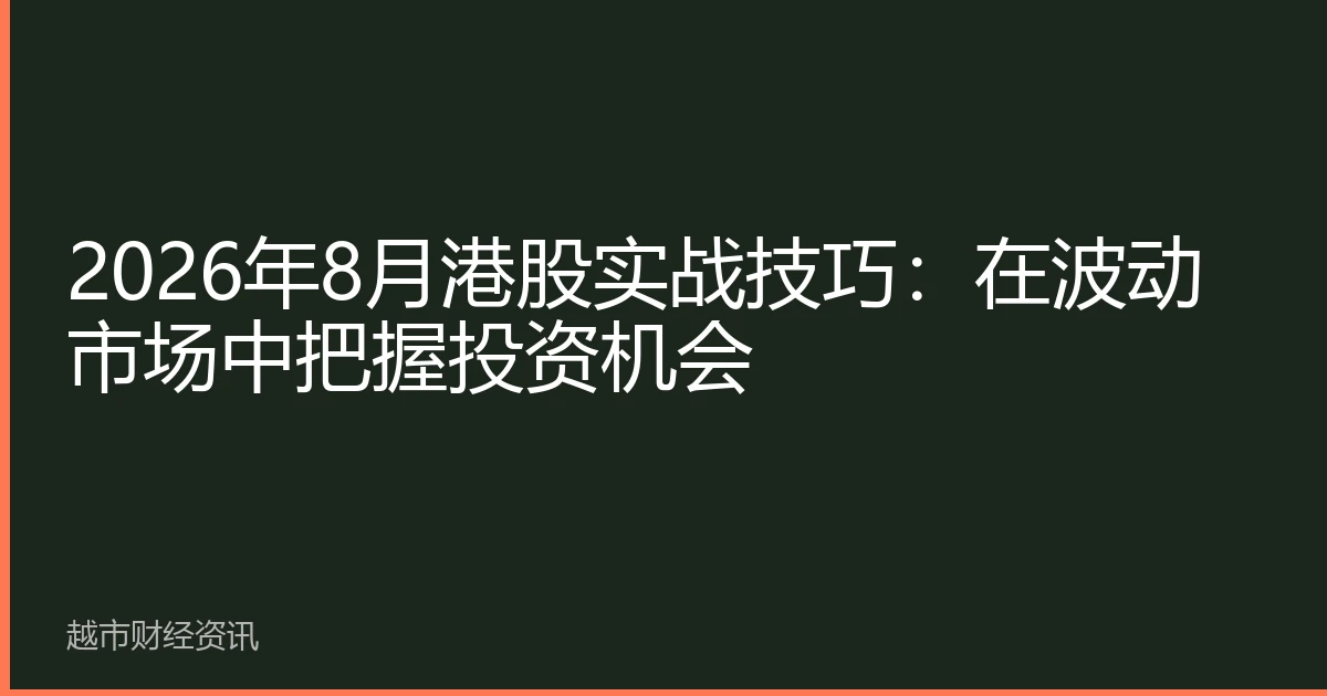 2026年8月港股实战技巧：在波动市场中把握投资机会